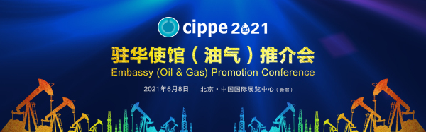 聚焦海外投资机遇，cippe2021驻华使馆（油气）推介会6月8日举办！(图1)
